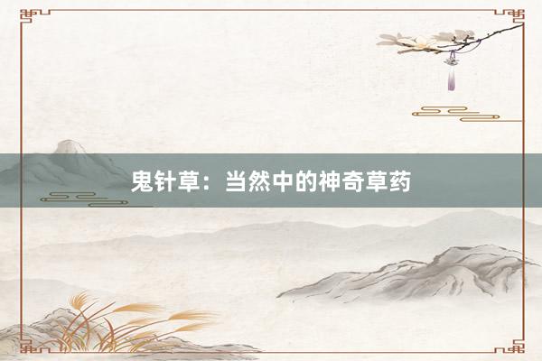鬼针草：当然中的神奇草药
